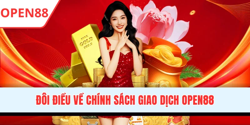 Chính Sách Giao Dịch OPEN88 Cập Nhật Đầy Đủ Quy Định Nạp/Rút